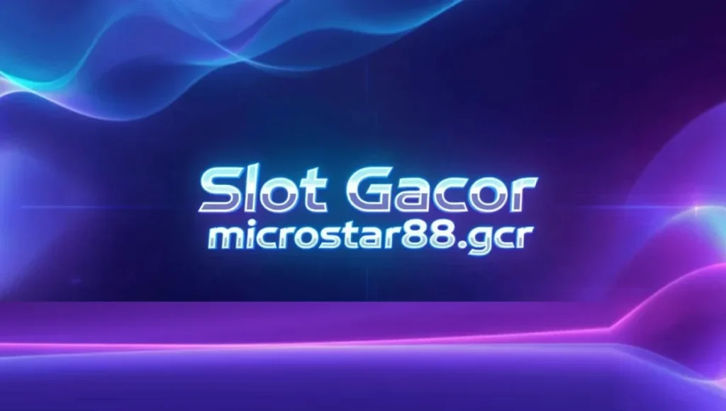 Slot Gacor Microstar88.gcr: A Comprehensive Guide to Winning Big Microstar88.gcr